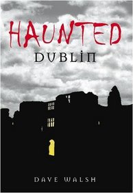 Haunted Dublin by Dave Walsh